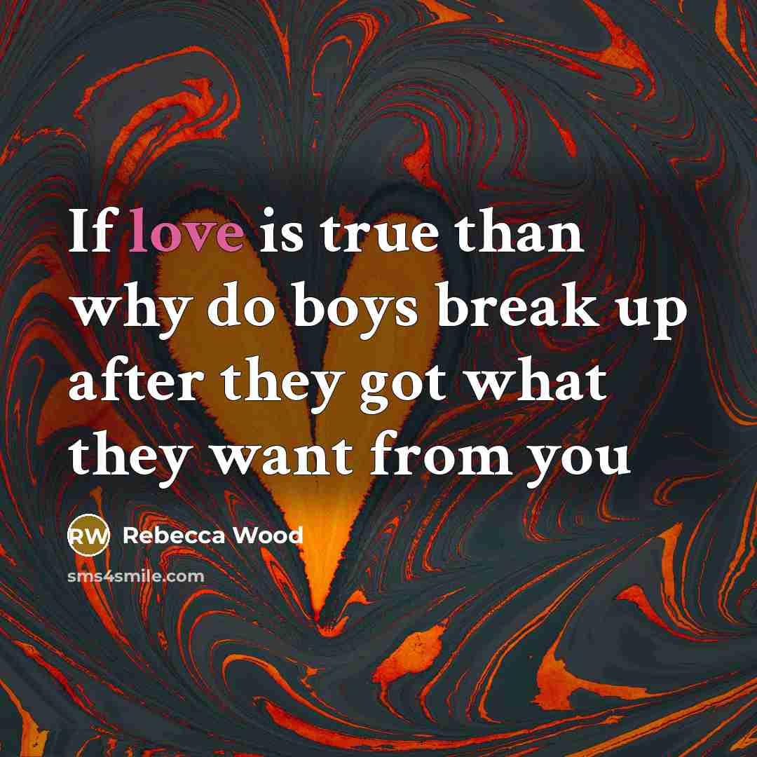 “If love is true than why do boys break up…” quote by Rebecca Wood