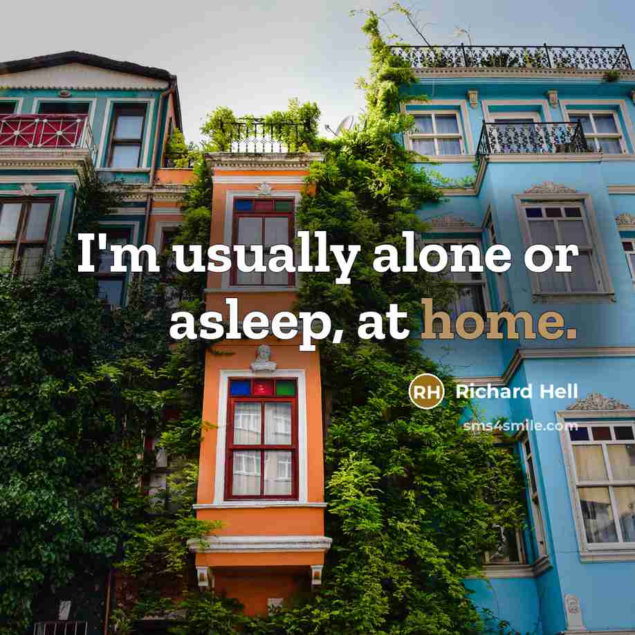 “I'm usually alone or asleep, at home.” quote by Richard Hell