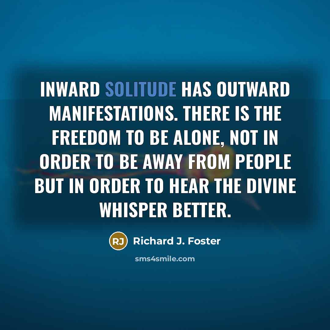 “Inward solitude has outward manifestations. There is the freedom to…” quote by Richard J. Foster