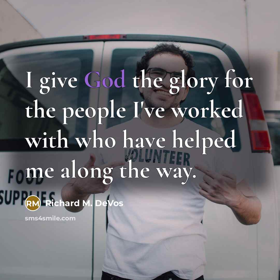 “I give God the glory for the people I've worked…” quote by Richard M. DeVos