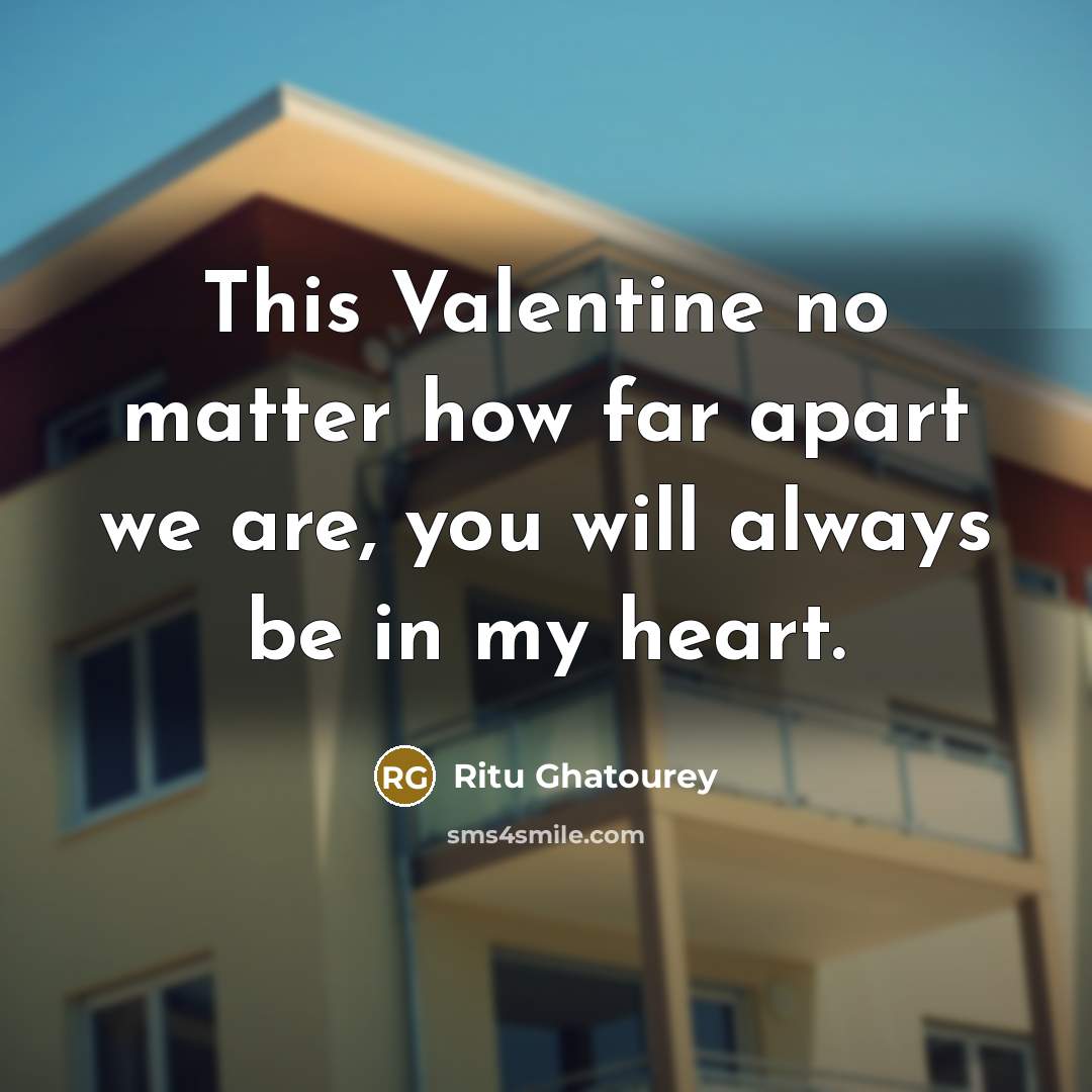 “This Valentine no matter how far apart we are, you will always be in my heart.” quote by Ritu Ghatourey