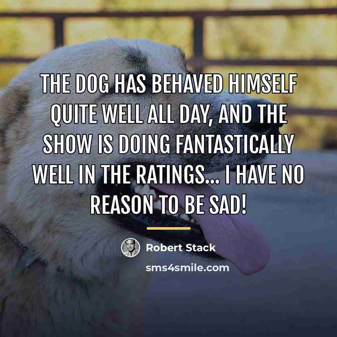 “The dog has behaved himself quite well all day, and…” quote by Robert Stack