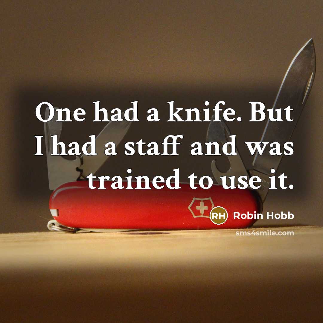 “One had a knife. But I had a staff and…” quote by Robin Hobb