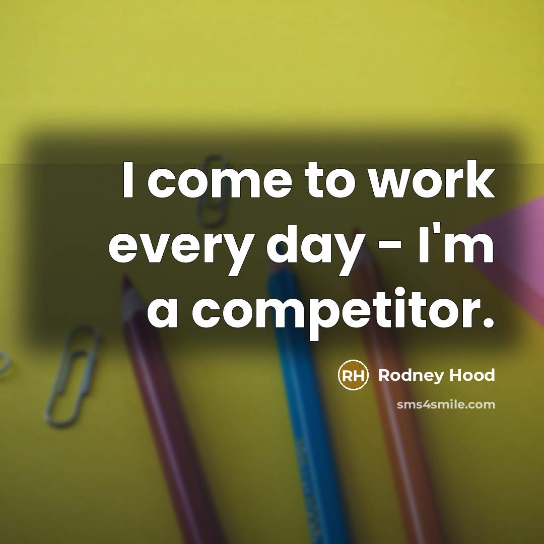 “I come to work every day - I'm a competitor.…” quote by Rodney Hood