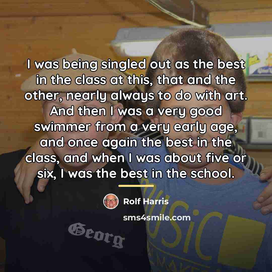 “I was being singled out as the best in the…” quote by Rolf Harris