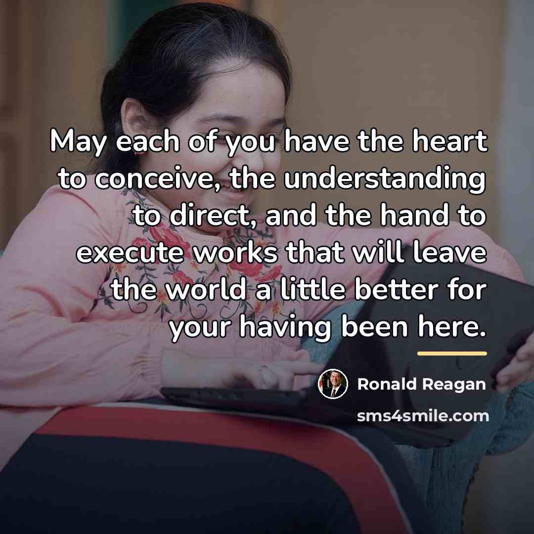 “May each of you have the heart to conceive, the…” quote by Ronald Reagan