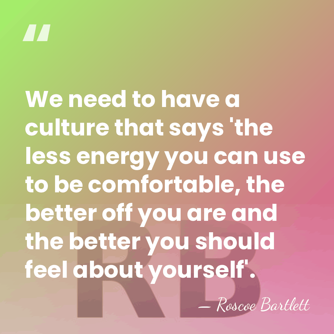 We need to have a culture that says 'the less energy you&hellip; - Roscoe Bartlett