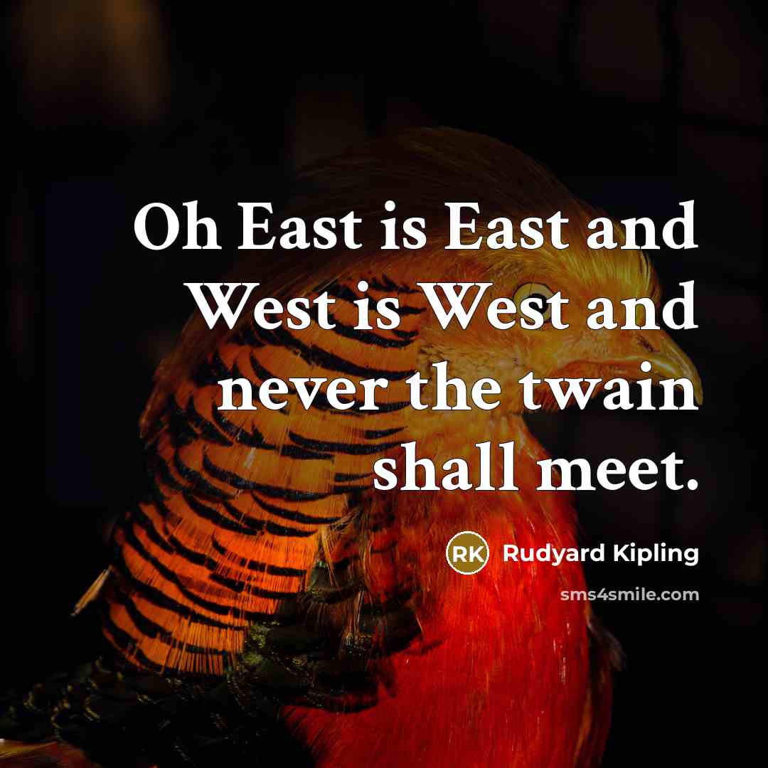 “Oh East is East and West is West and never…” quote by Rudyard Kipling