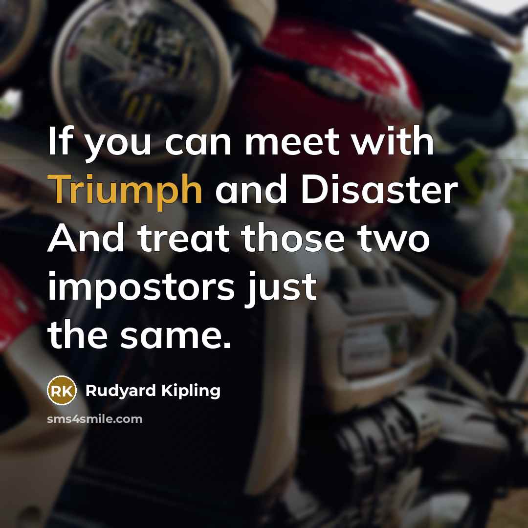 “If you can meet with Triumph and Disaster And treat…” quote by Rudyard Kipling