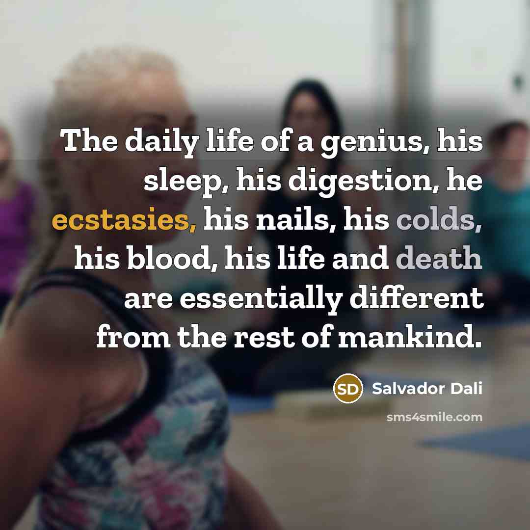 “The daily life of a genius, his sleep, his digestion,…” quote by Salvador Dali