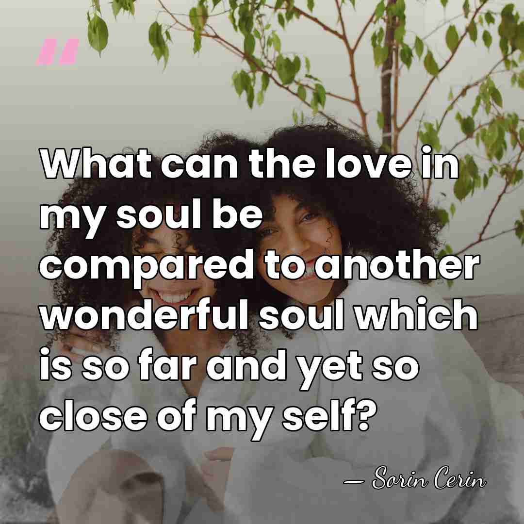 What can the love in my soul be compared to another wonderful&hellip; - Sorin Cerin