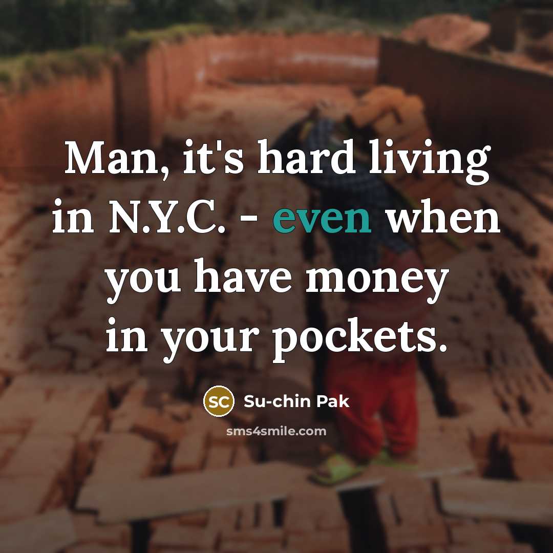 “Man, it's hard living in N.Y.C. - even when you…” quote by Su-chin Pak