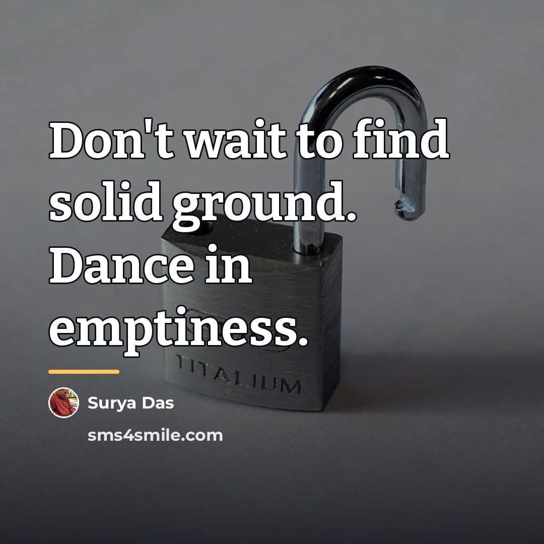 “Don't wait to find solid ground. Dance in emptiness.…” quote by Surya Das