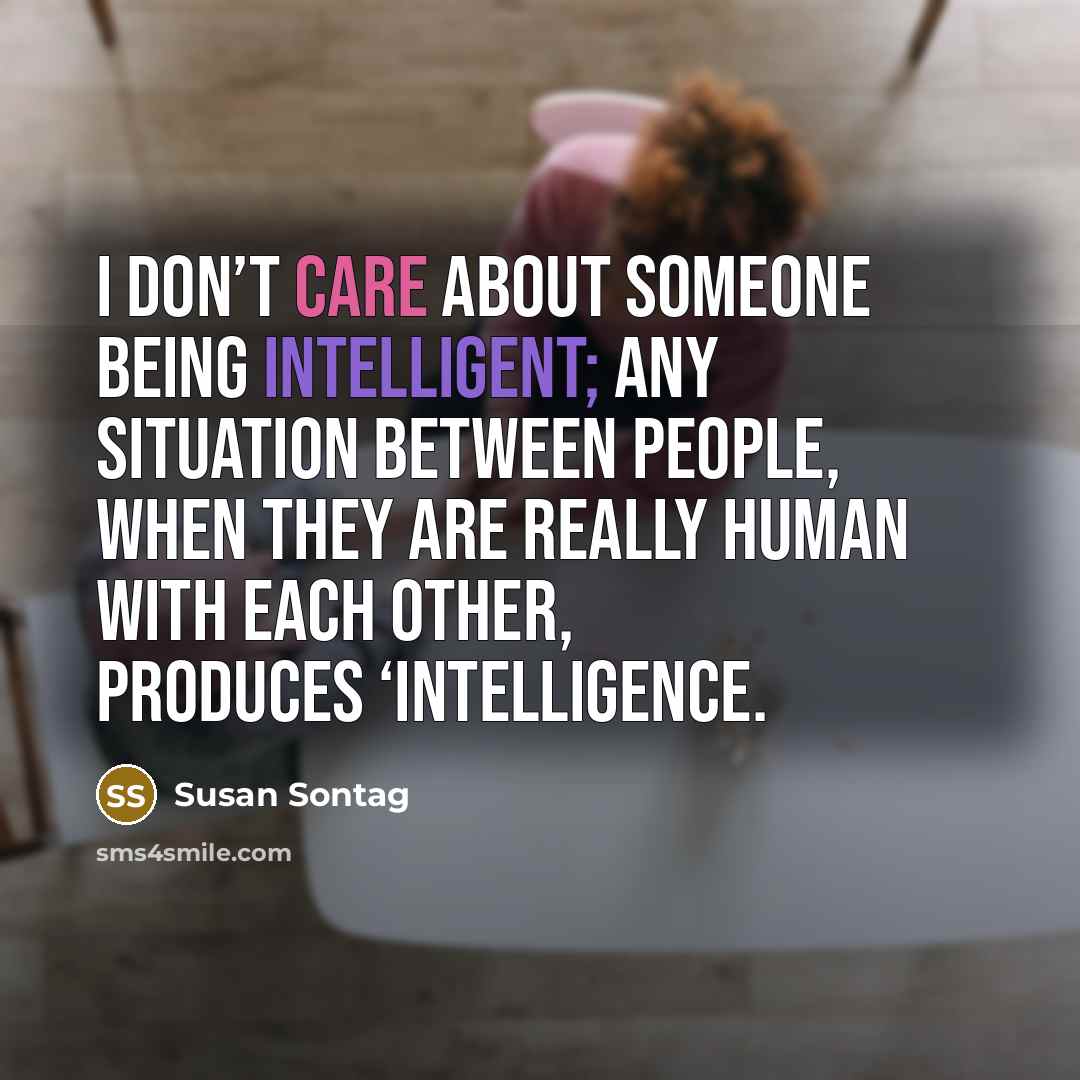 “I don’t care about someone being intelligent; any situation between…” quote by Susan Sontag