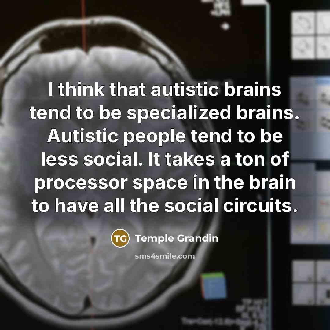 “I think that autistic brains tend to be specialized brains.…” quote by Temple Grandin