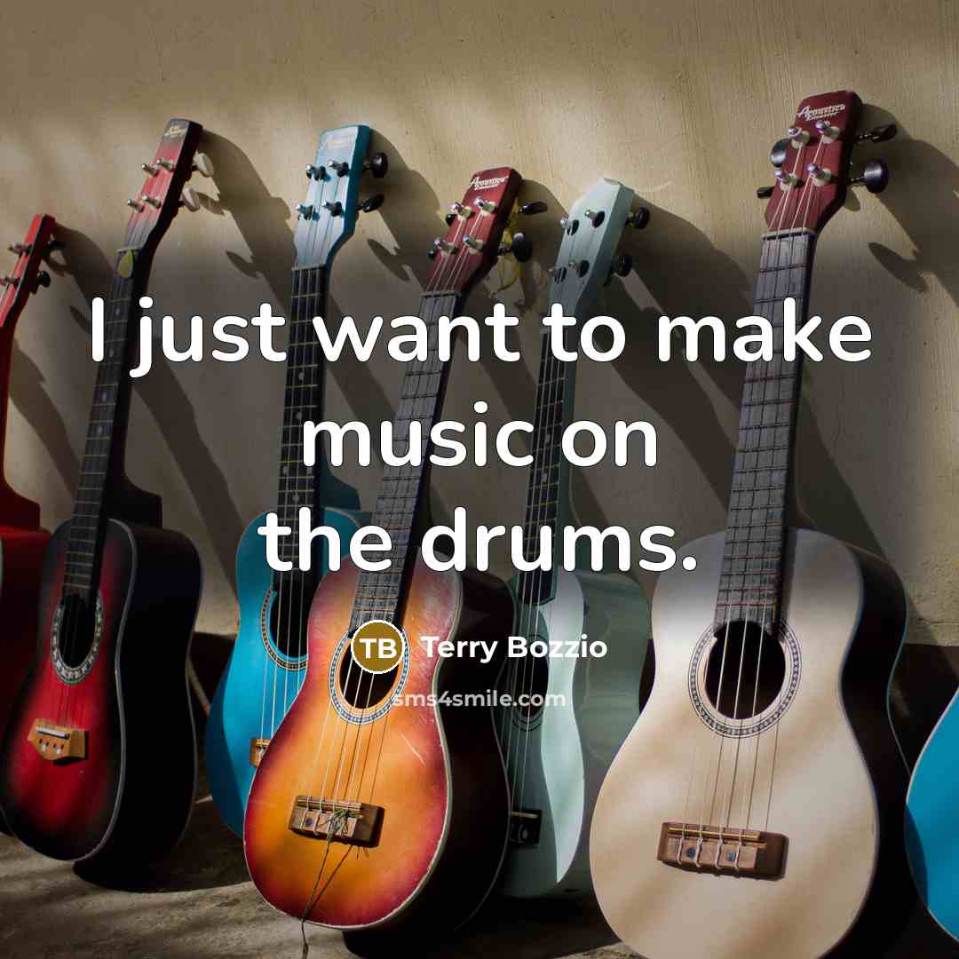 “I just want to make music on the drums.…” quote by Terry Bozzio