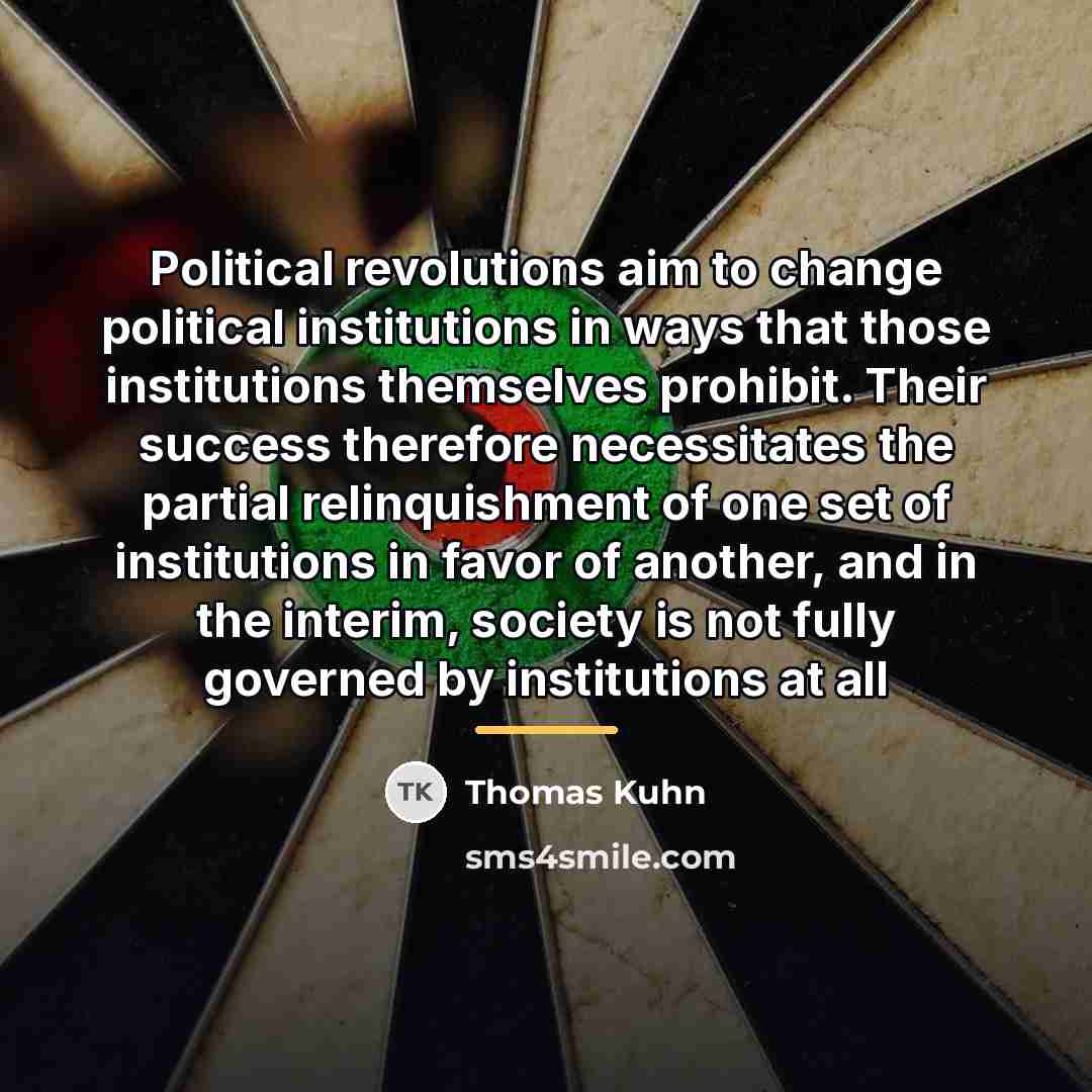 “Political revolutions aim to change political institutions in ways that…” quote by Thomas Kuhn