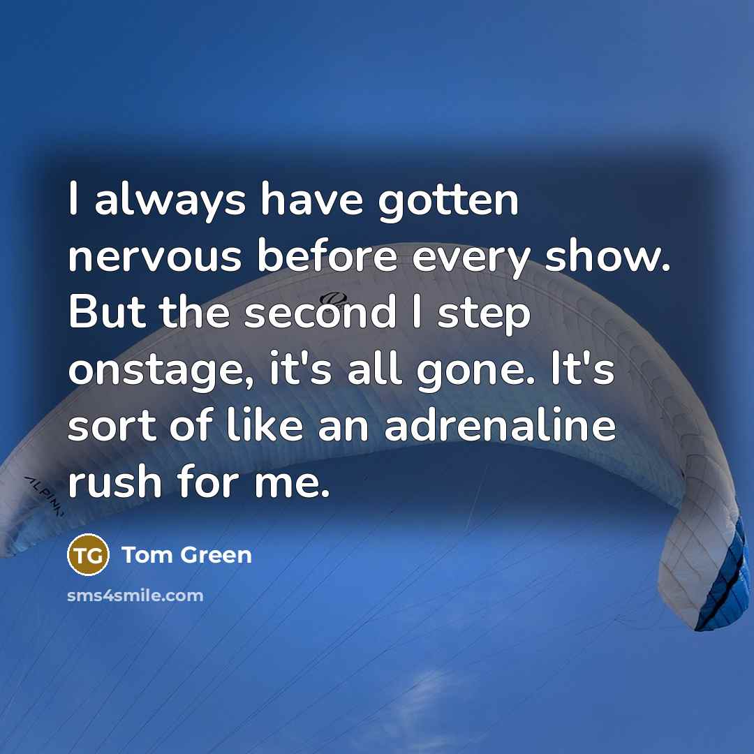 “I always have gotten nervous before every show. But the…” quote by Tom Green