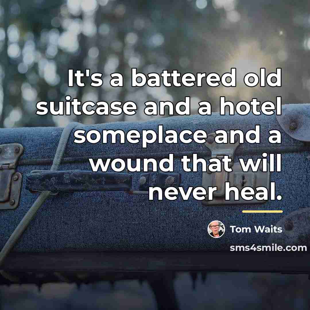 “It's a battered old suitcase and a hotel someplace and…” quote by Tom Waits