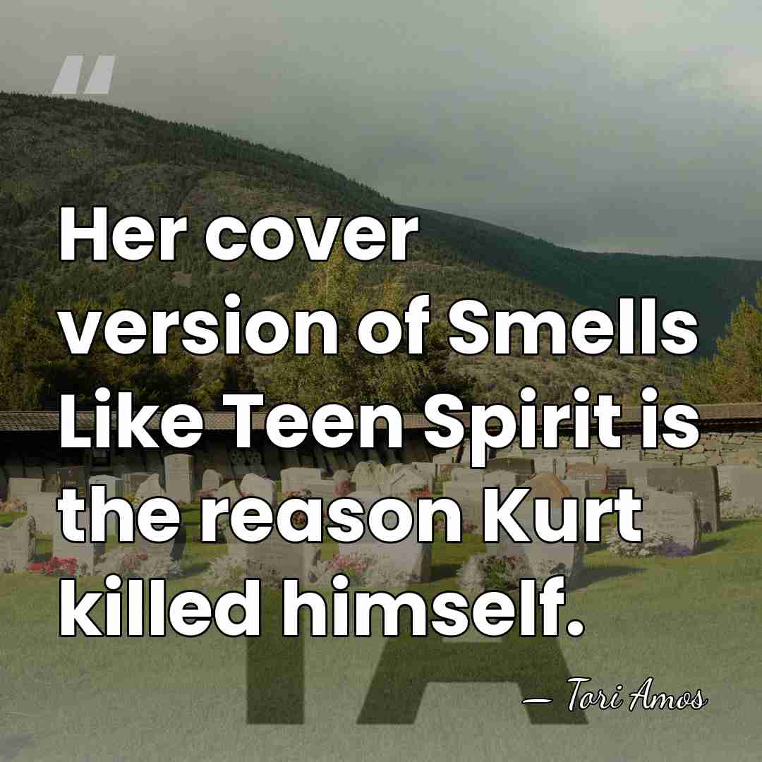 Her cover version of Smells Like Teen Spirit is the reason Kurt&hellip; - Tori Amos