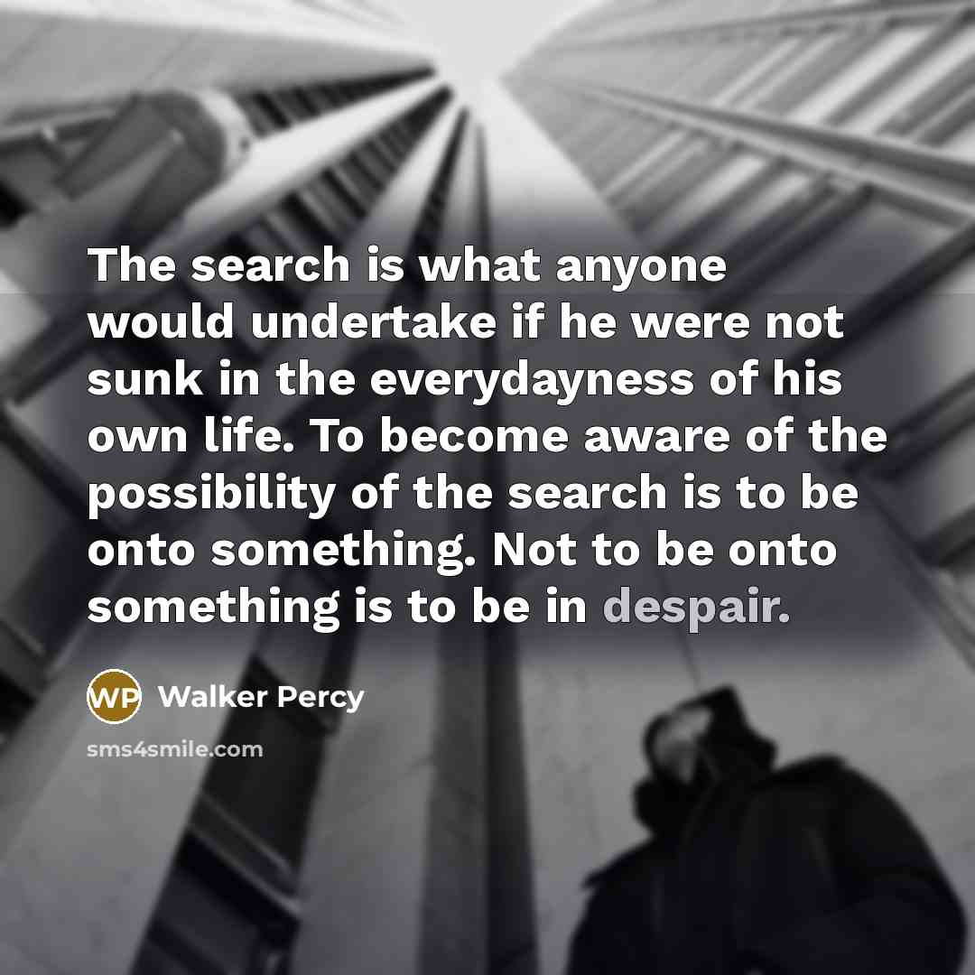 “The search is what anyone would undertake if he were…” quote by Walker Percy