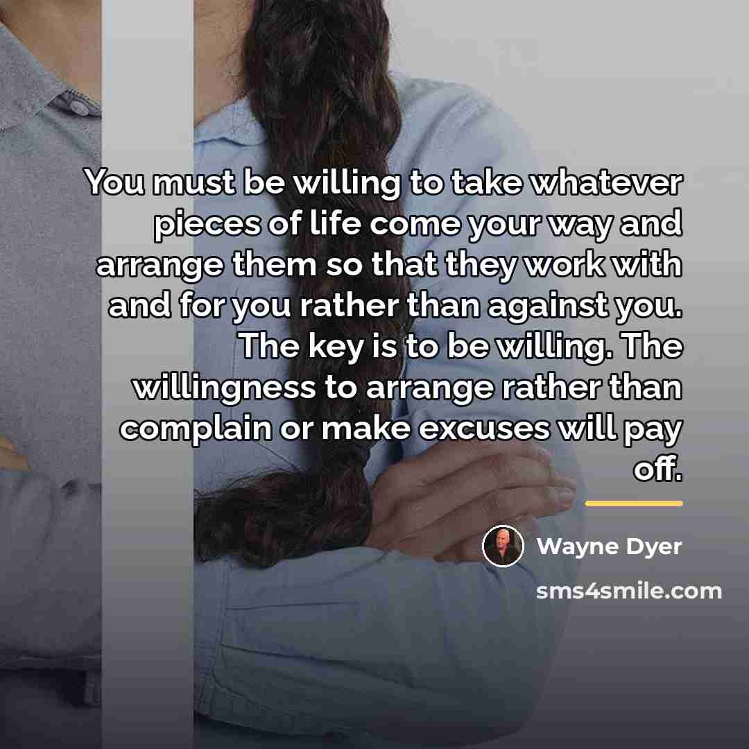 “You must be willing to take whatever pieces of life…” quote by Wayne Dyer