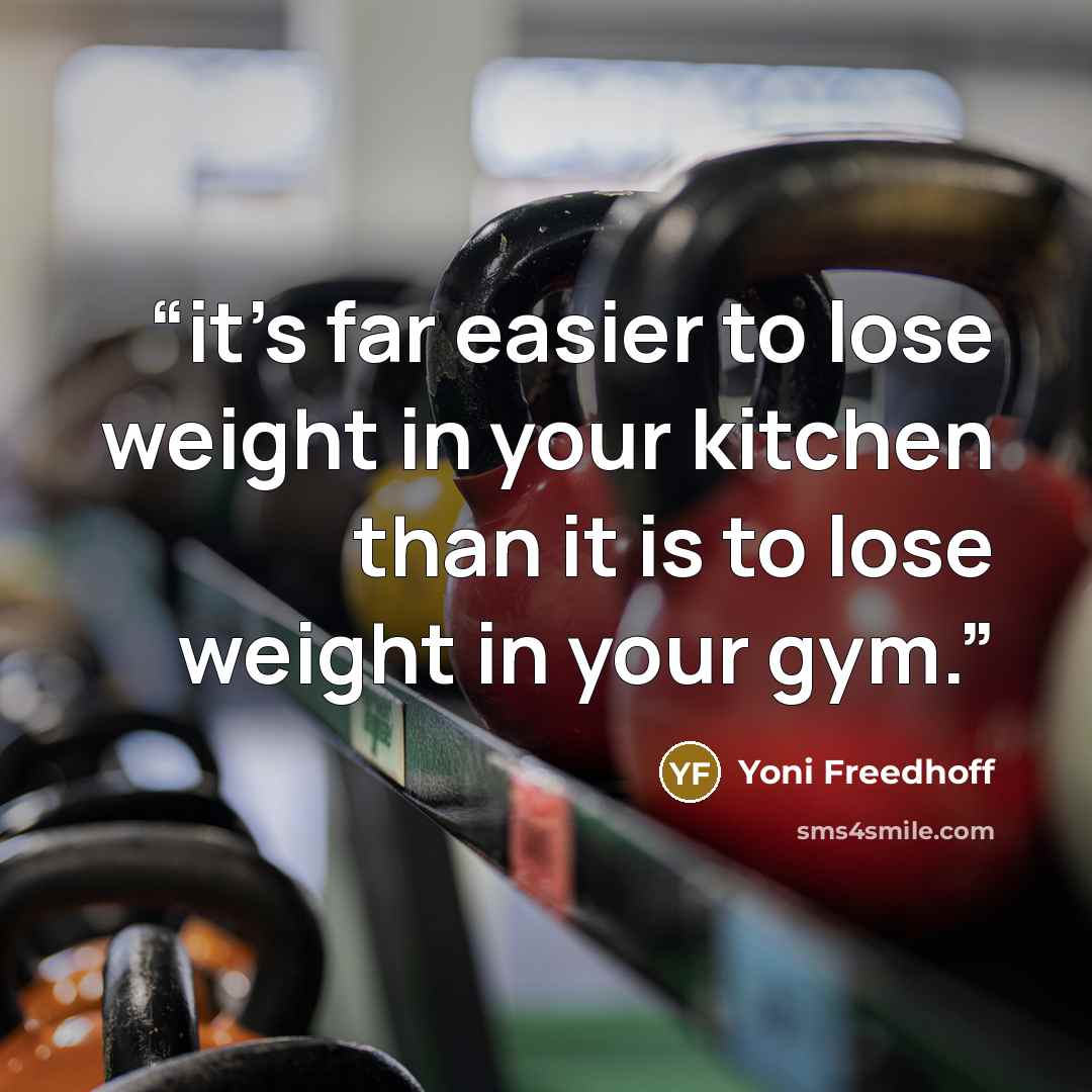 “it’s far easier to lose weight in your kitchen than it is to lose weight in your gym.” quote by Yoni Freedhoff