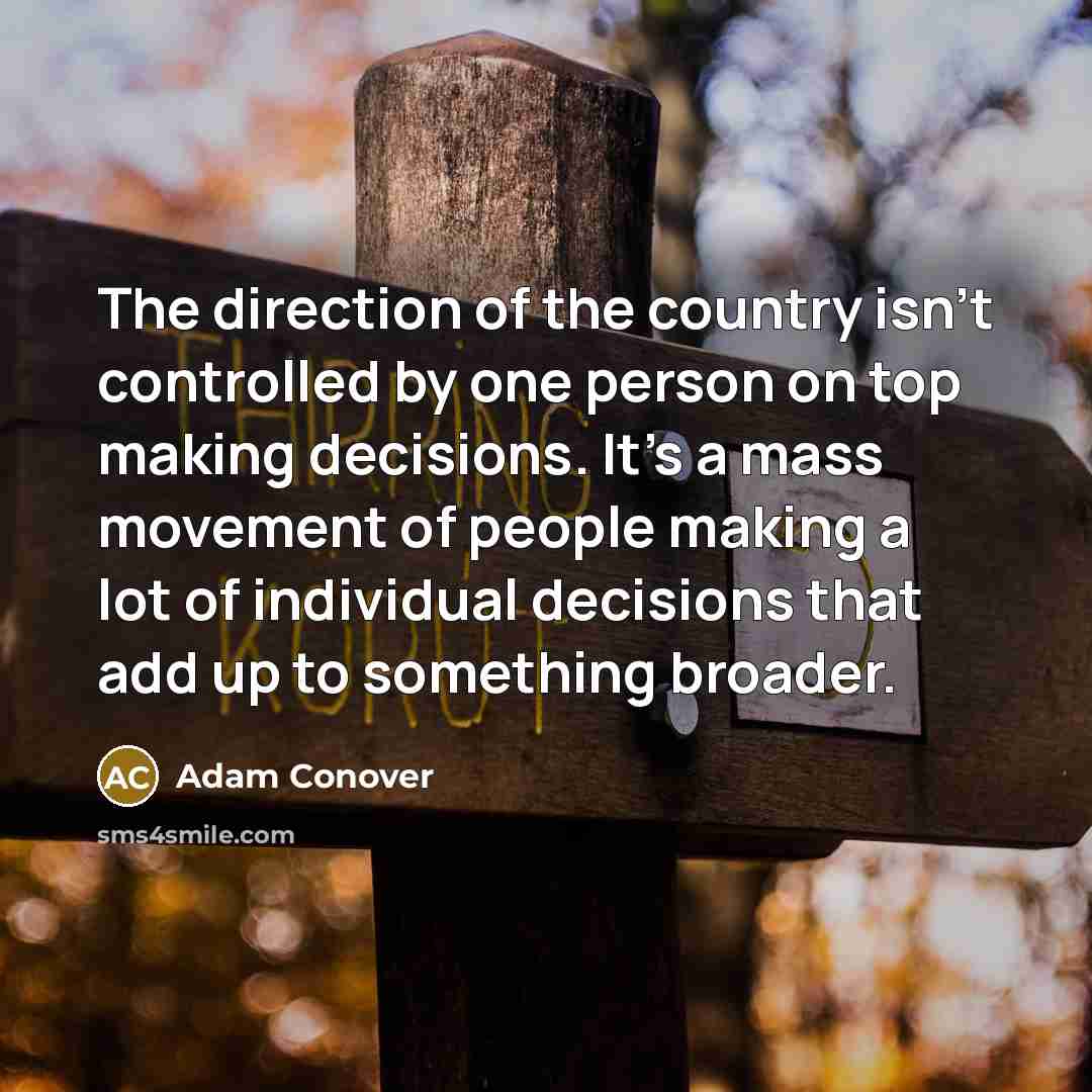 “The direction of the country isn't controlled by one person…” quote by Adam Conover