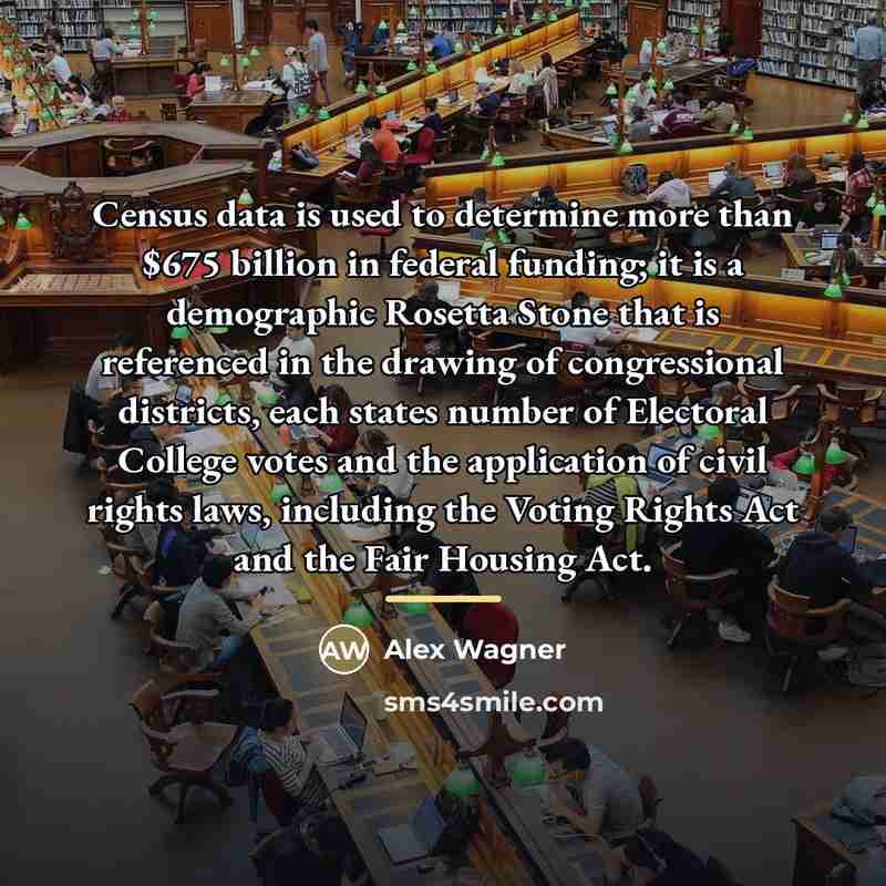 “Census data is used to determine more than $675 billion…” quote by Alex Wagner
