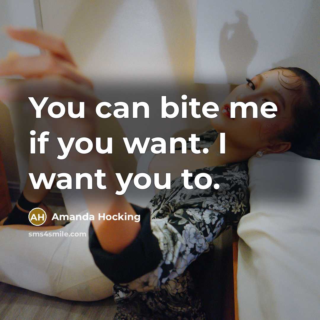 “You can bite me if you want. I want you…” quote by Amanda Hocking