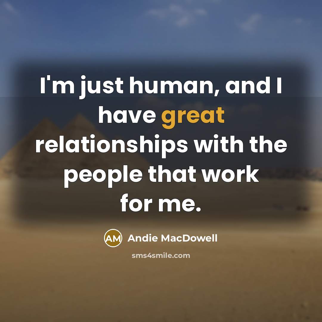 “I'm just human, and I have great relationships with the…” quote by Andie MacDowell
