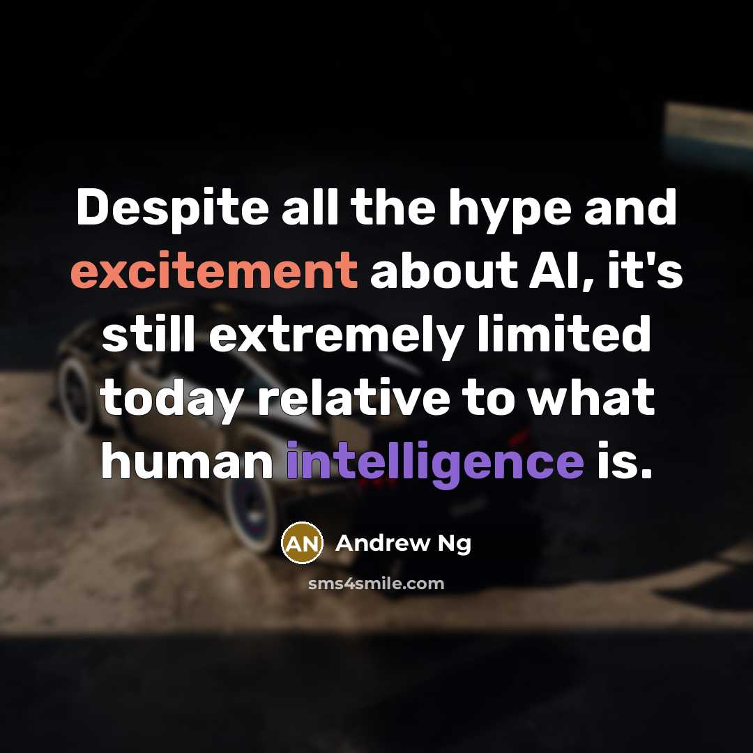 “Despite all the hype and excitement about AI, it's still…” quote by Andrew Ng