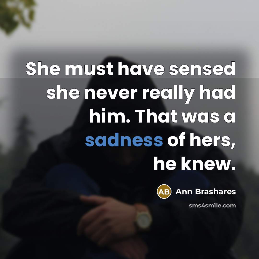 “She must have sensed she never really had him. That…” quote by Ann Brashares