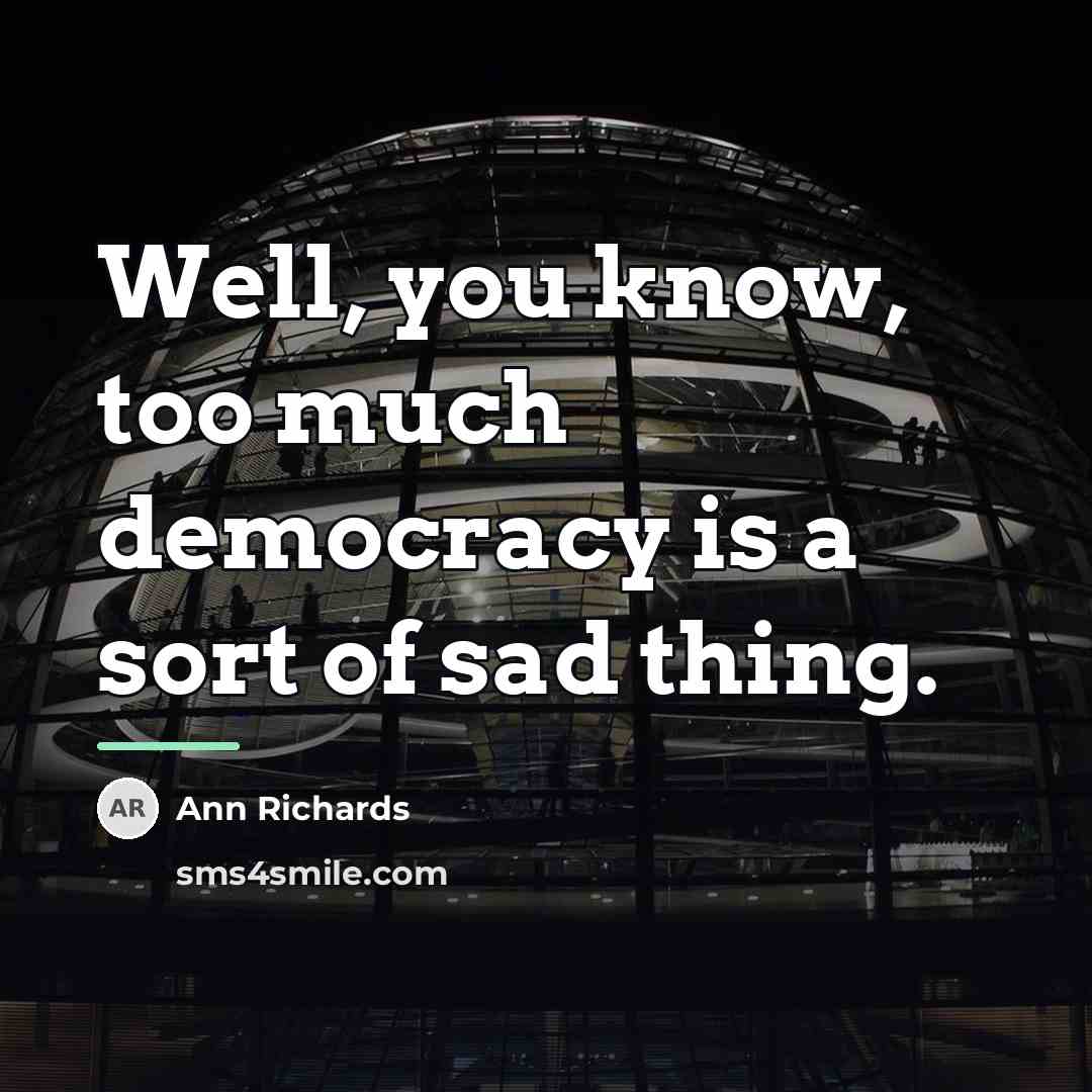 “Well, you know, too much democracy is a sort of…” quote by Ann Richards