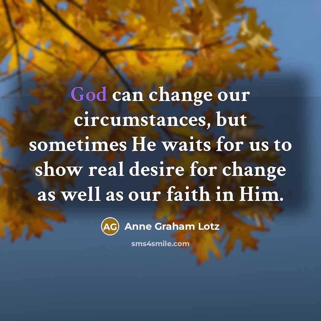 “God can change our circumstances, but sometimes He waits for…” quote by Anne Graham Lotz