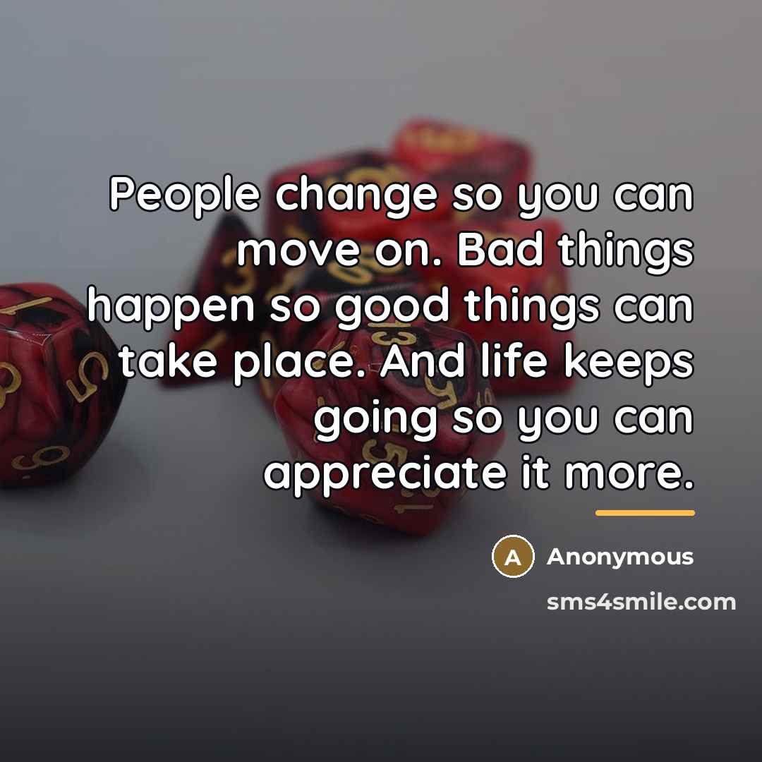 “People change so you can move on. Bad things happen…” quote by Anonymous