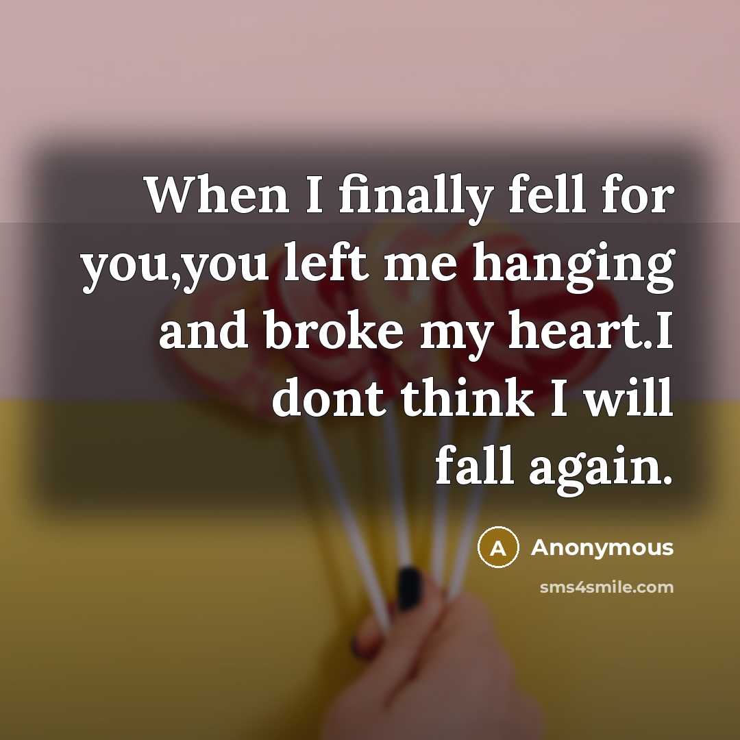 “When I finally fell for you,you left me hanging and…” quote by Anonymous