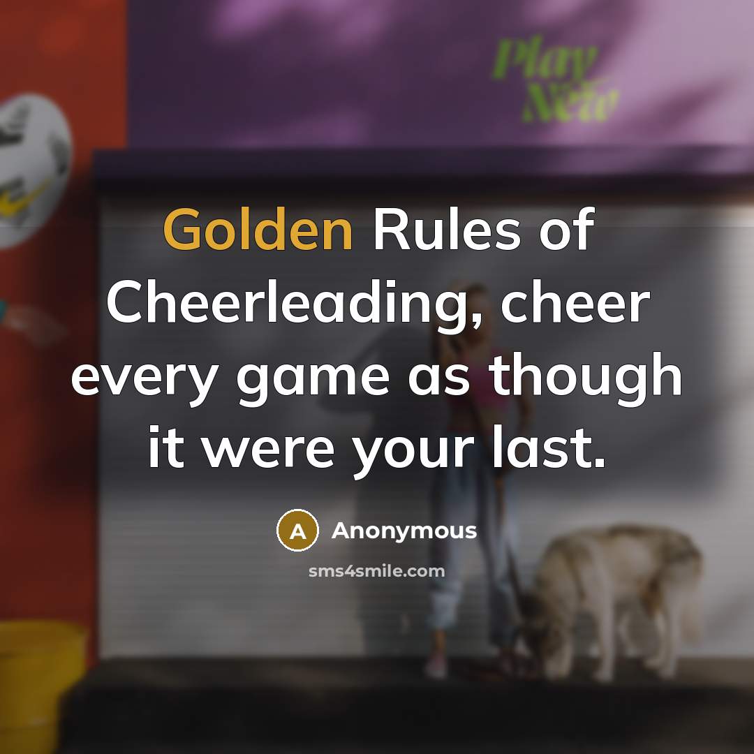 “Golden Rules of Cheerleading, cheer every game as though it…” quote by Anonymous