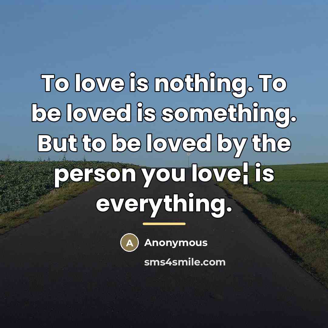 “To love is nothing. To be loved is something. But…” quote by Anonymous