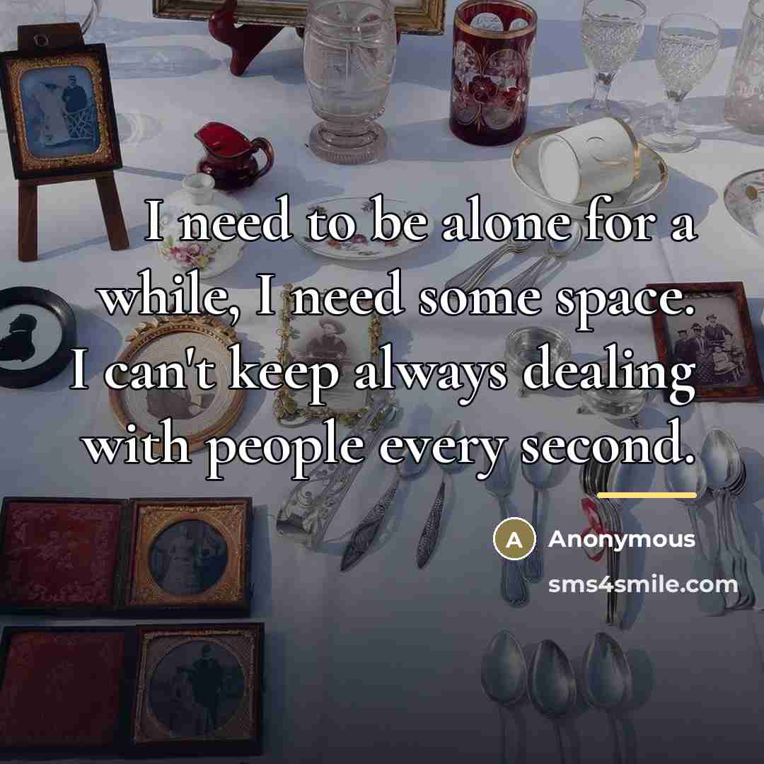 “I need to be alone for a while, I need…” quote by Anonymous