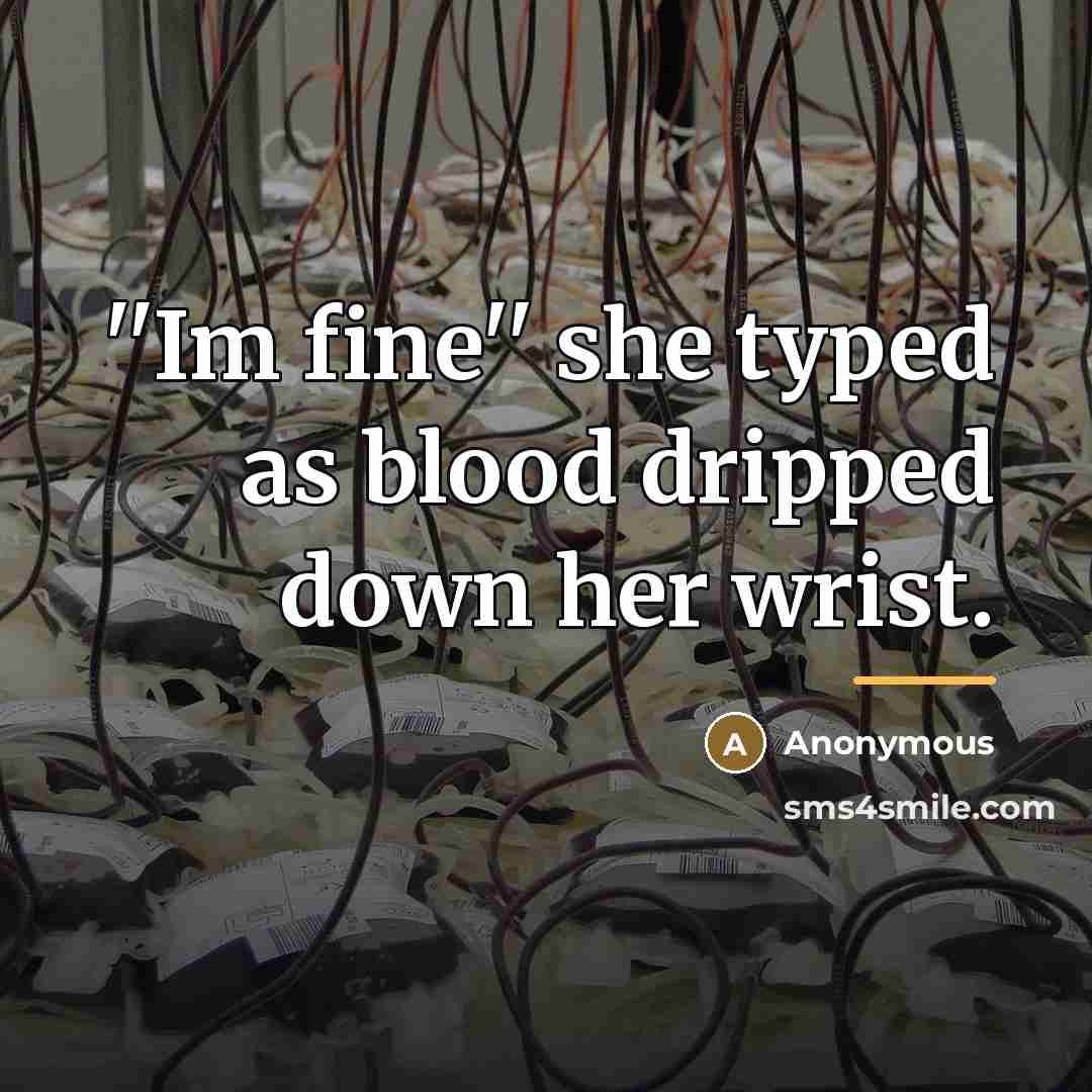 “''Im fine'' she typed as blood dripped down her wrist.…” quote by Anonymous
