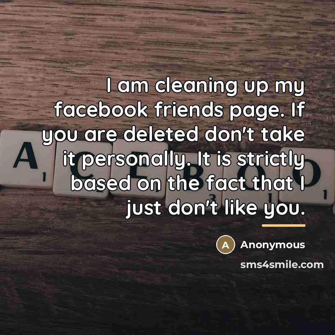“I am cleaning up my facebook friends page. If you…” quote by Anonymous