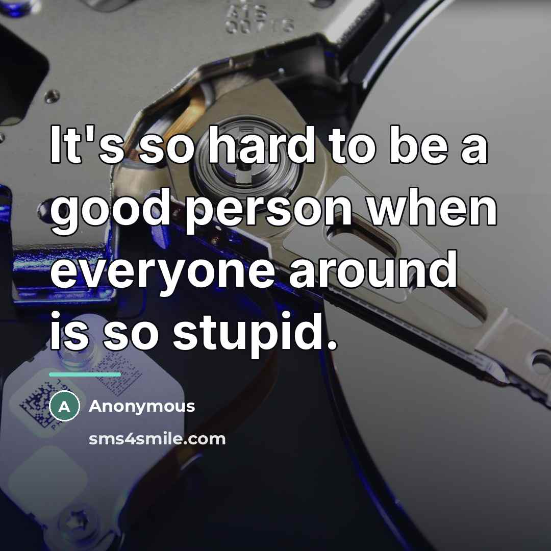 “It's so hard to be a good person when everyone…” quote by Anonymous