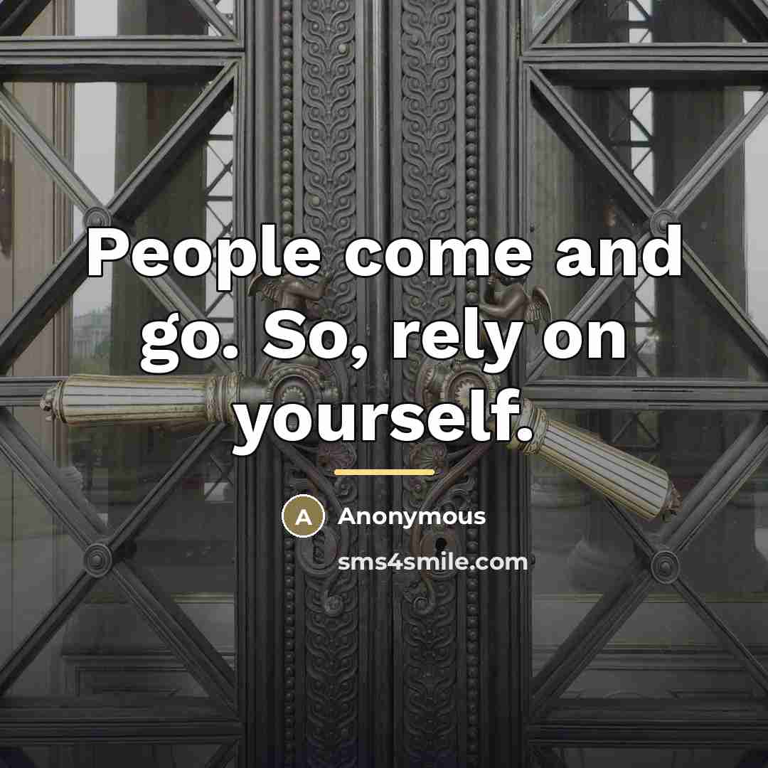 “People come and go. So, rely on yourself.…” quote by Anonymous