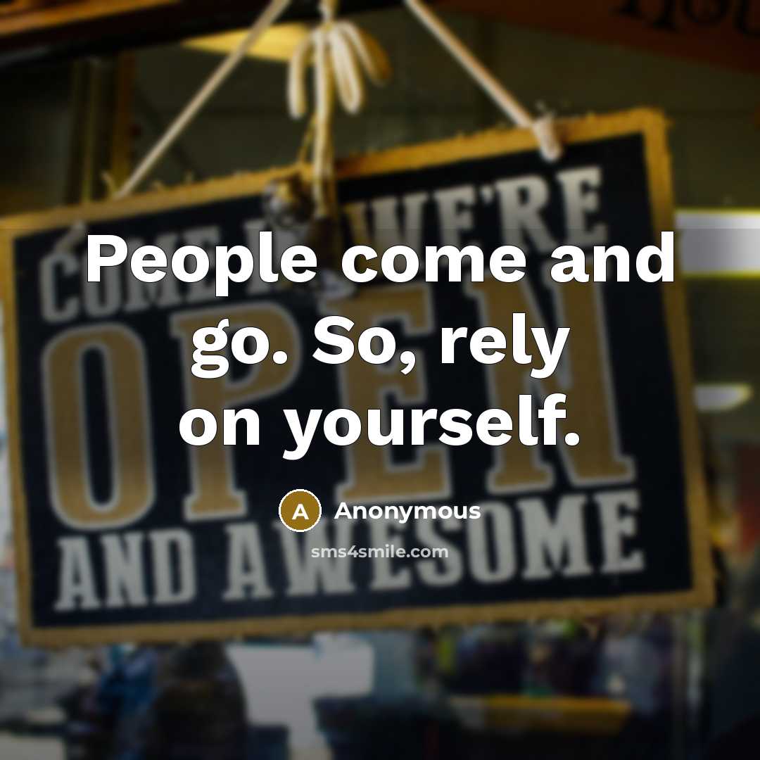 “People come and go. So, rely on yourself.” quote by Anonymous