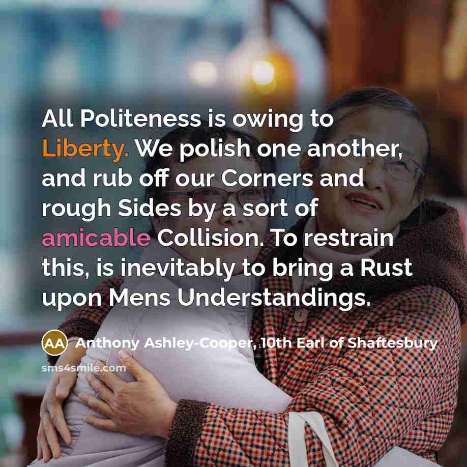 “All Politeness is owing to Liberty. We polish one another,…” quote by Anthony Ashley-Cooper, 10th Earl of Shaftesbury