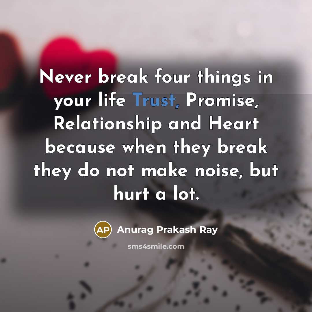 “Never break four things in your life Trust, Promise, Relationship…” quote by Anurag Prakash Ray