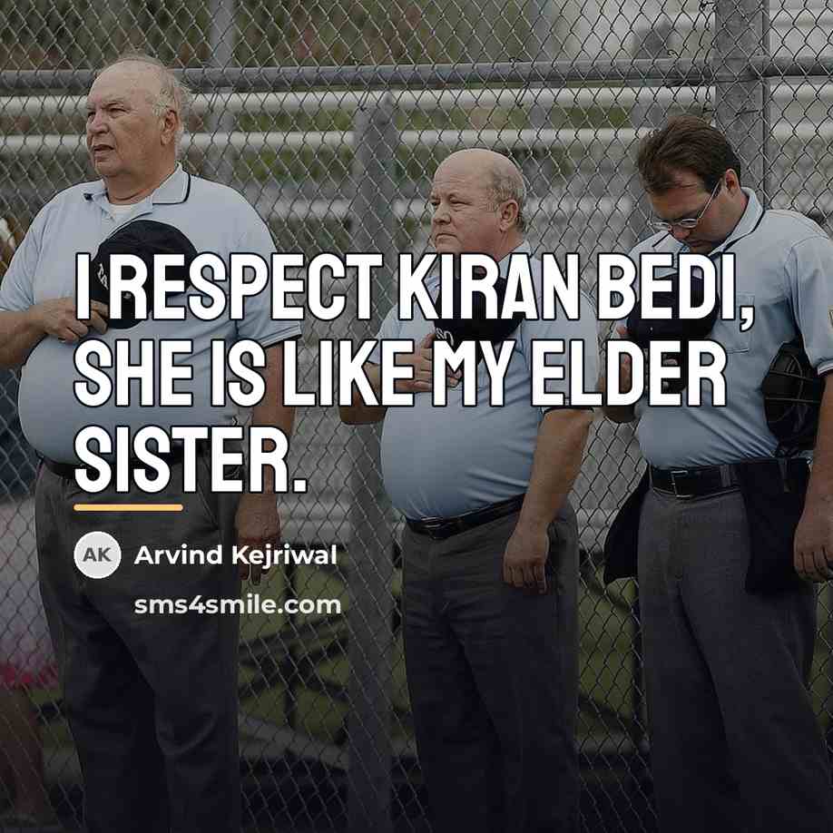 “I respect Kiran Bedi, she is like my elder sister.…” quote by Arvind Kejriwal