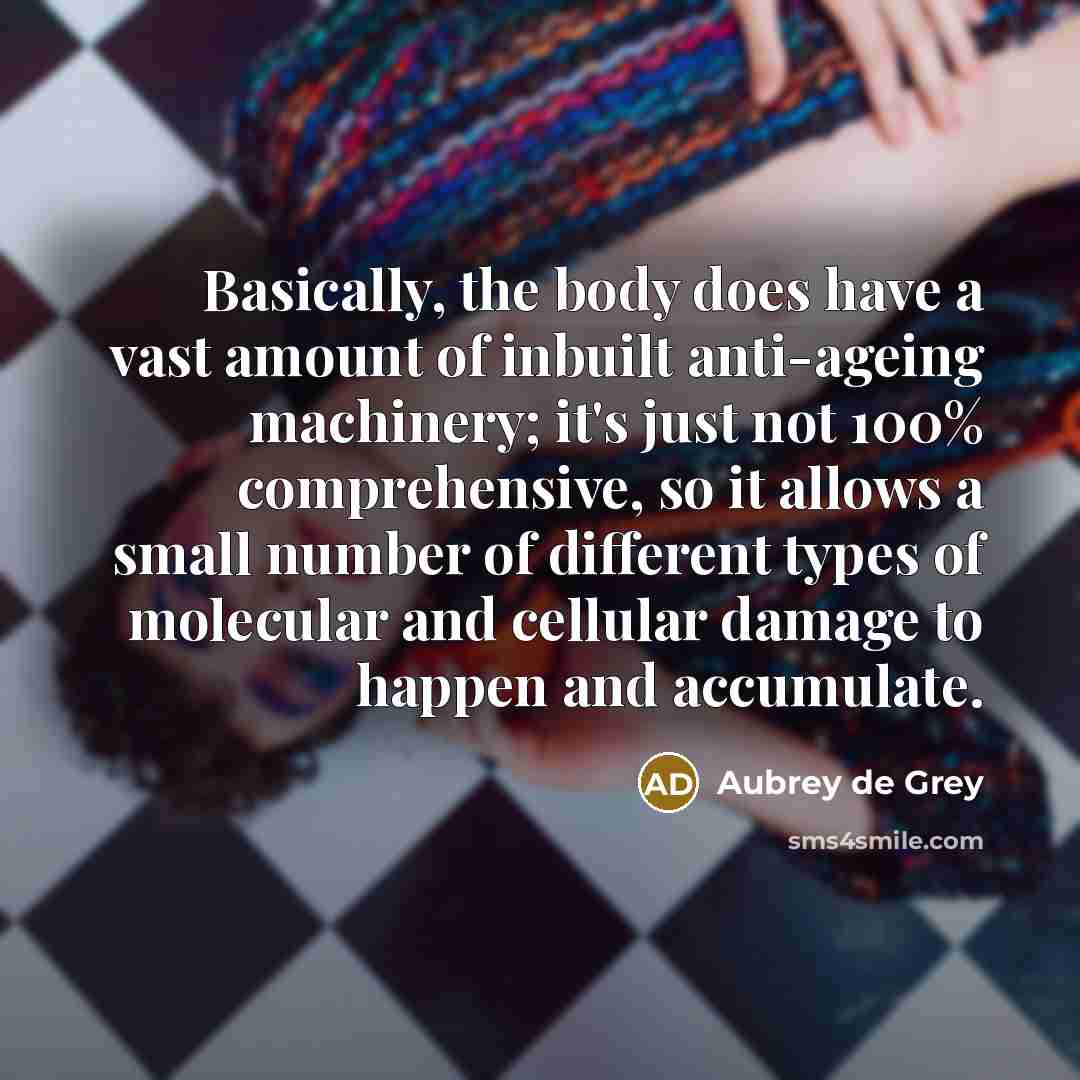 “Basically, the body does have a vast amount of inbuilt…” quote by Aubrey de Grey
