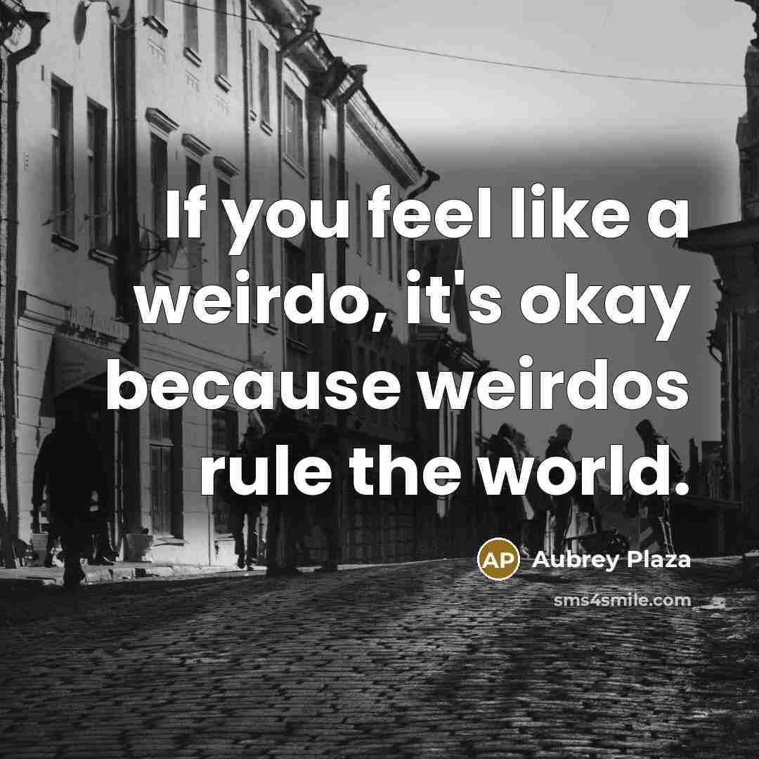 “If you feel like a weirdo, it's okay because weirdos…” quote by Aubrey Plaza
